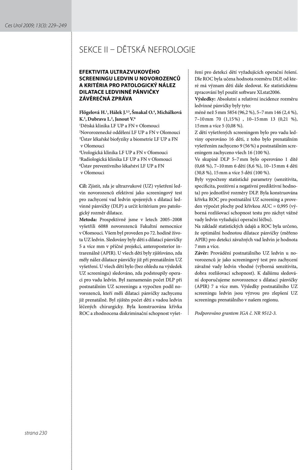 6 Dětská klinika LF UP a FN v Olomouci 2 Novorozenecké oddělení LF UP a FN v Olomouci 3 Ústav lékařské biofyziky a biometrie LF UP a FN v Olomouci 4 Urologická klinika LF UP a FN v Olomouci 5