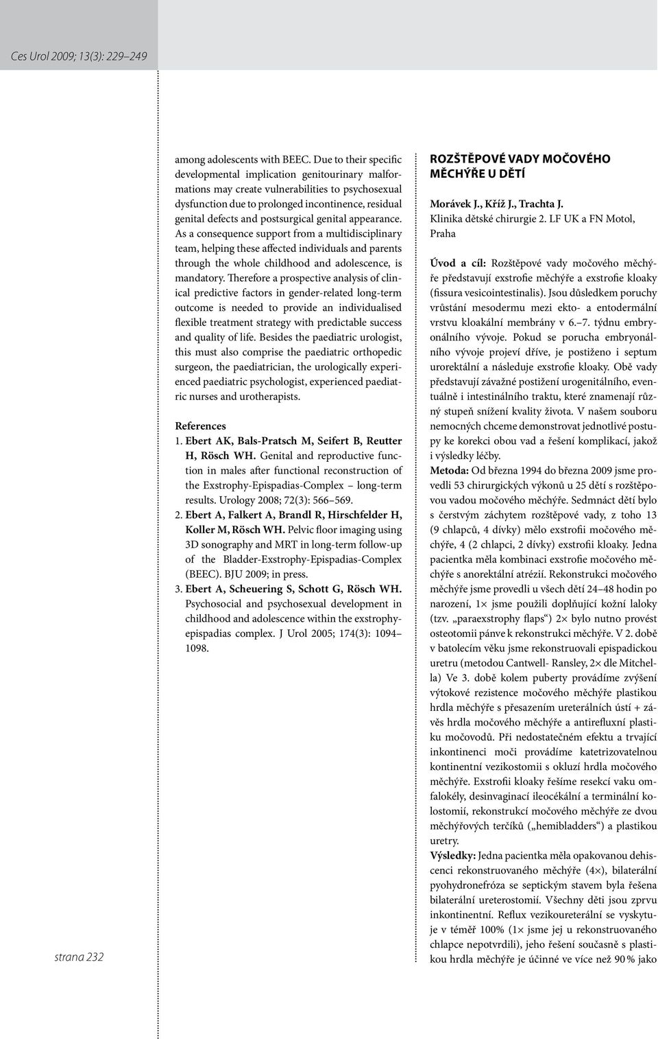 postsurgical genital appearance. As a consequence support from a multidisciplinary team, helping these affected individuals and parents through the whole childhood and adolescence, is mandatory.