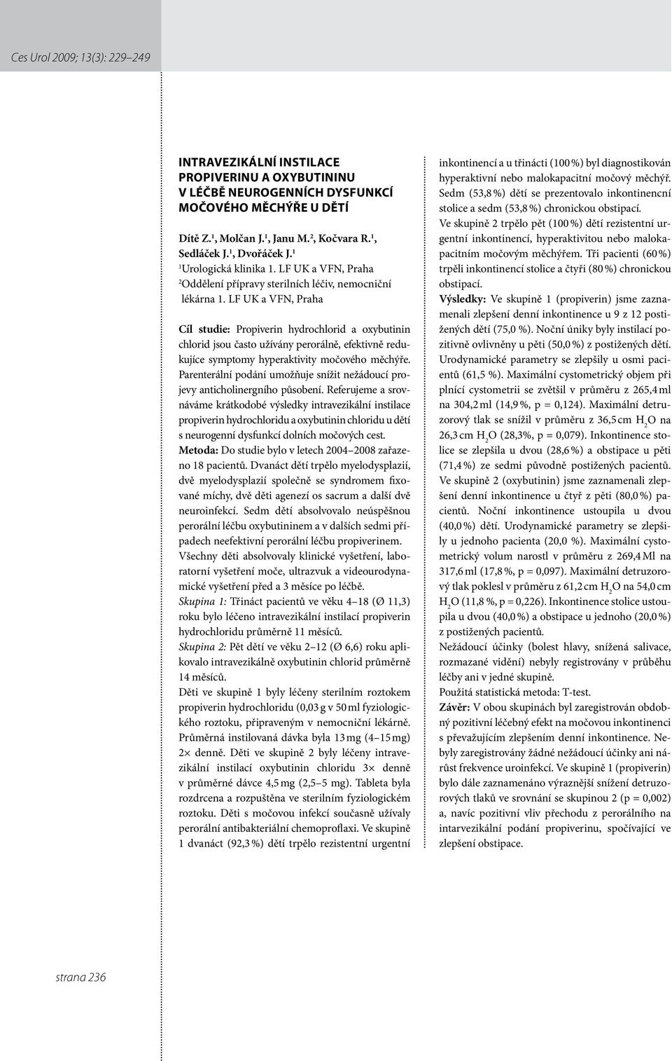 LF UK a VFN, Praha Cíl studie: Propiverin hydrochlorid a oxybutinin chlorid jsou často užívány perorálně, efektivně redukujíce symptomy hyperaktivity močového měchýře.
