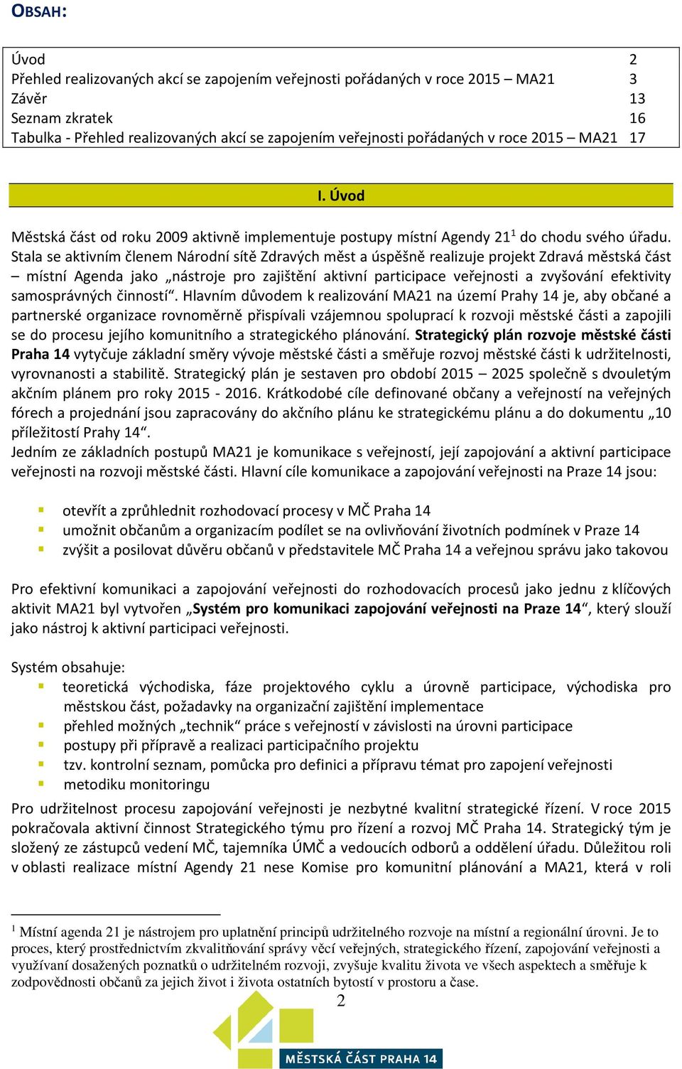 Stala se aktivním členem Národní sítě Zdravých měst a úspěšně realizuje projekt Zdravá městská část místní Agenda jako nástroje pro zajištění aktivní participace veřejnosti a zvyšování efektivity