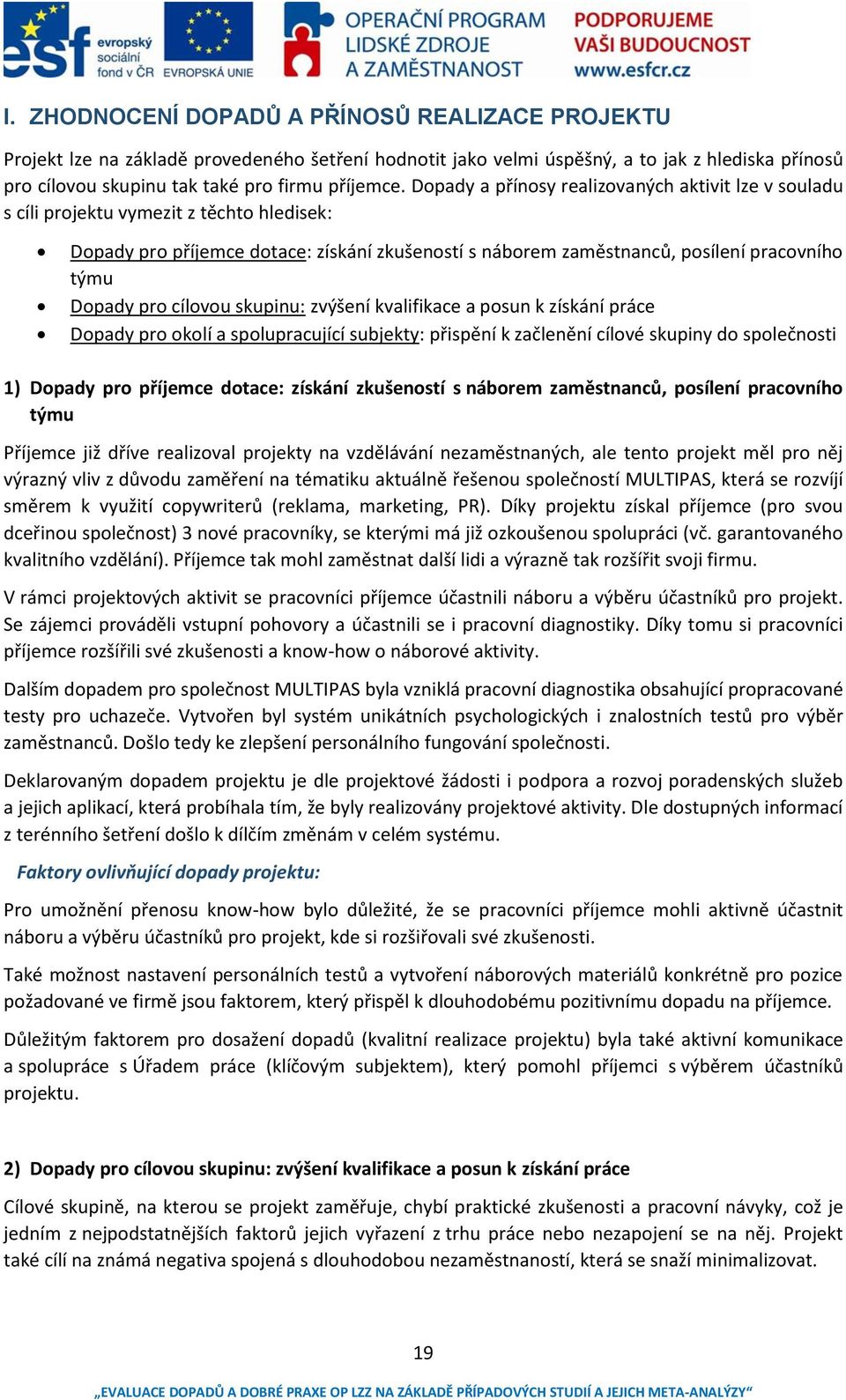 pro cílovou skupinu: zvýšení kvalifikace a posun k získání práce Dopady pro okolí a spolupracující subjekty: přispění k začlenění cílové skupiny do společnosti 1) Dopady pro příjemce dotace: získání