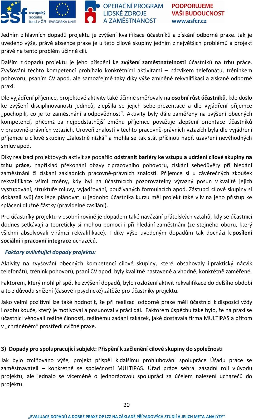 Dalším z dopadů projektu je jeho přispění ke zvýšení zaměstnatelnosti účastníků na trhu práce.