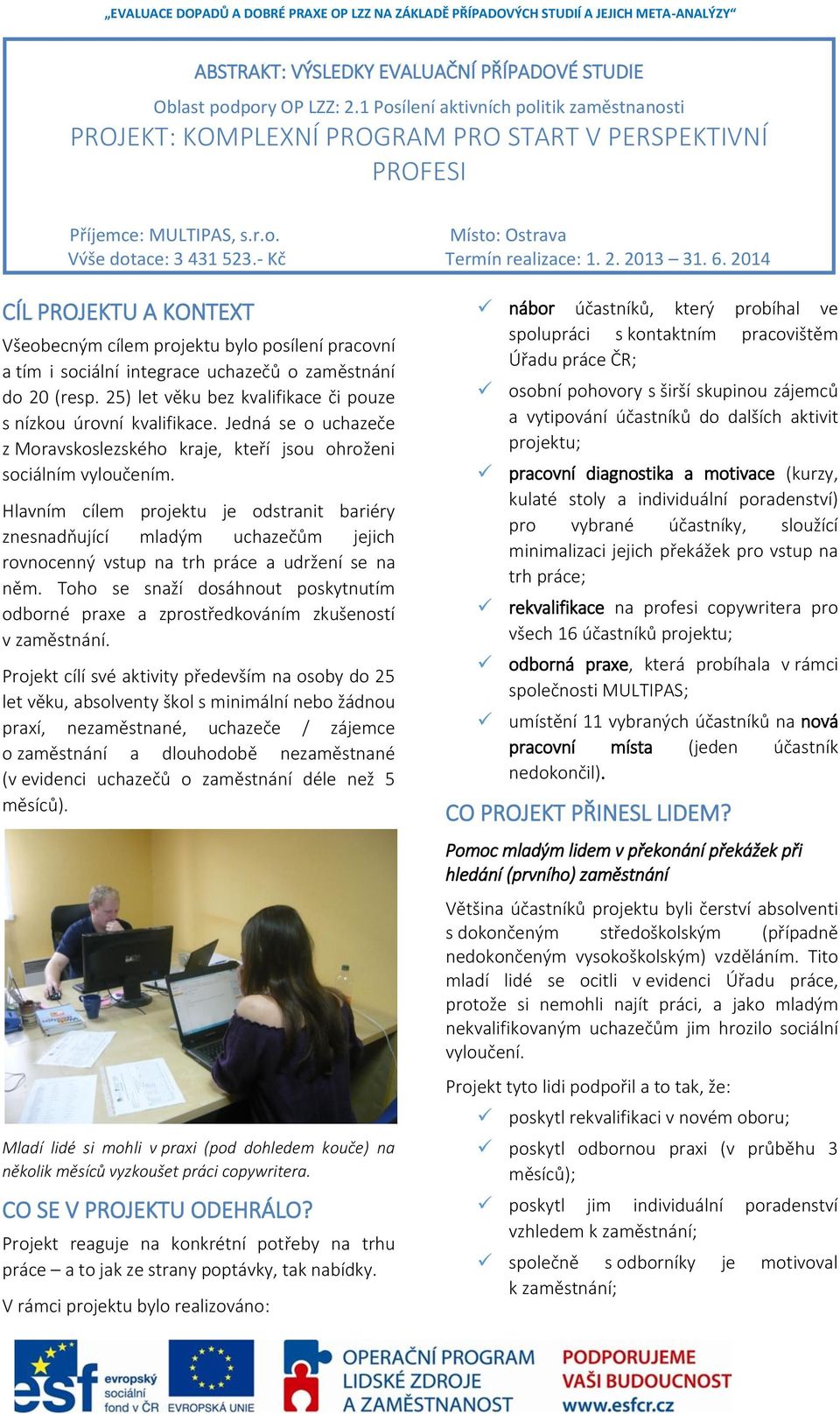 25) let věku bez kvalifikace či pouze s nízkou úrovní kvalifikace. Jedná se o uchazeče z Moravskoslezského kraje, kteří jsou ohroženi sociálním vyloučením.