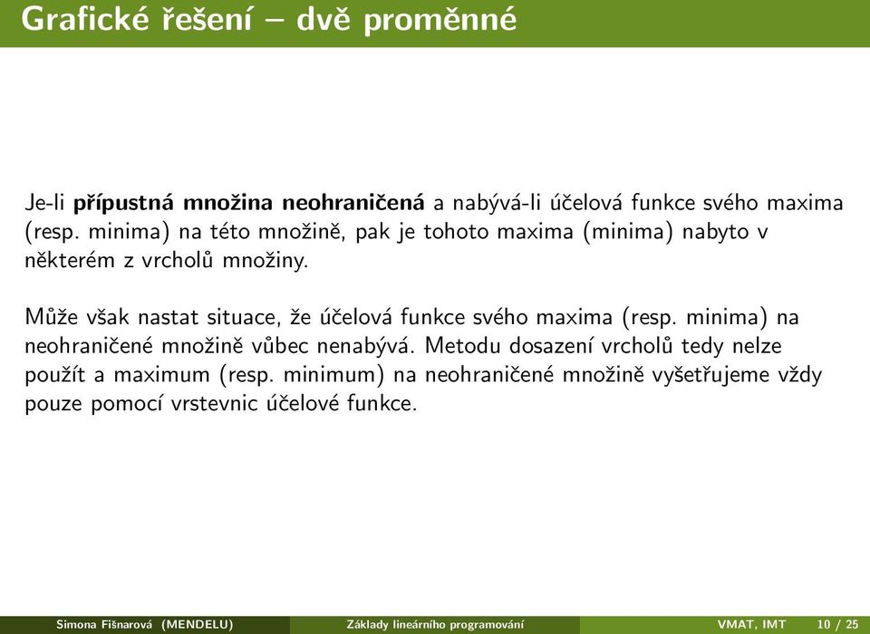 Může však nastat situace, že účelová funkce svého maxima (resp. minima) na neohraničené množině vůbec nenabývá.