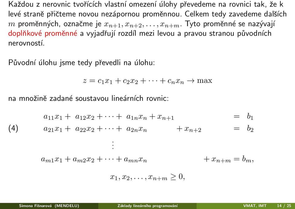 Tyto proměnné se nazývají doplňkové proměnné a vyjadřují rozdíl mezi levou a pravou stranou původních nerovností.