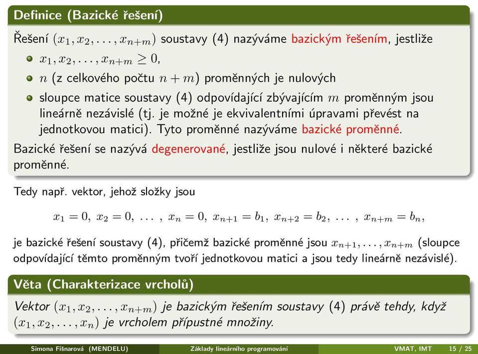 je možné je ekvivalentními úpravami převést na jednotkovou matici). Tyto proměnné nazýváme bazické proměnné. Bazické řešení se nazývá degenerované, jestliže jsou nulové i některé bazické proměnné.