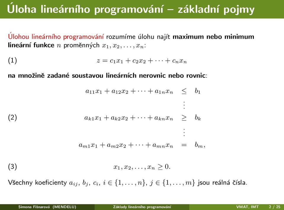 .., x n: (1) z = c 1x 1 + c 2x 2 + + c nx n na množině zadané soustavou lineárních nerovnic nebo rovnic: (2) a 11x 1 + a 12x 2 + + a 1nx n