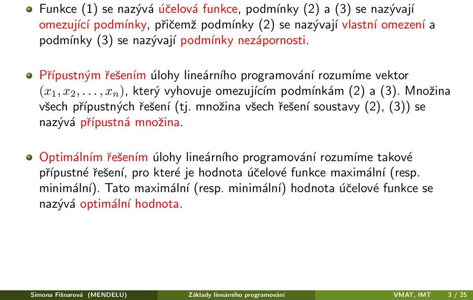 Množina všech přípustných řešení (tj. množina všech řešení soustavy (2), ()) se nazývá přípustná množina.