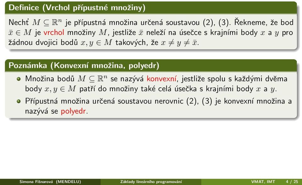 Poznámka (Konvexní množina, polyedr) Množina bodů M R n se nazývá konvexní, jestliže spolu s každými dvěma body x, y M patří do množiny také celá