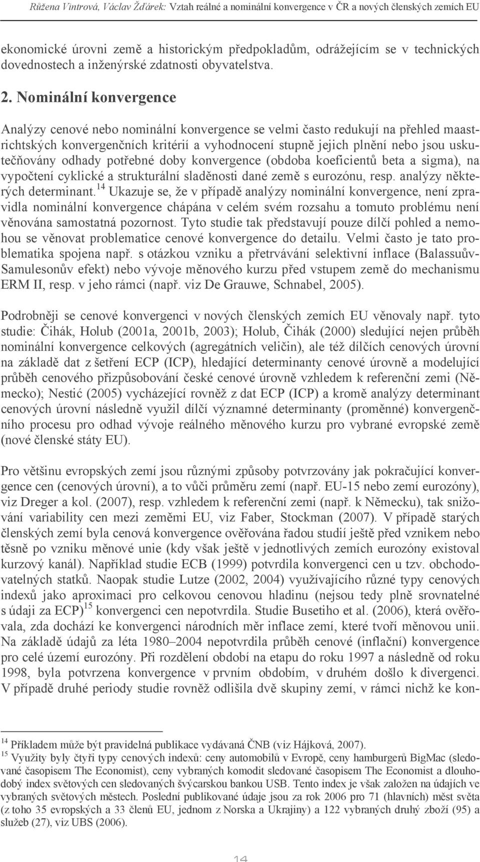 Nominální konvergence Analýzy cenové nebo nominální konvergence se velmi často redukují na přehled maastrichtských konvergenčních kritérií a vyhodnocení stupně jejich plnění nebo jsou uskutečňovány