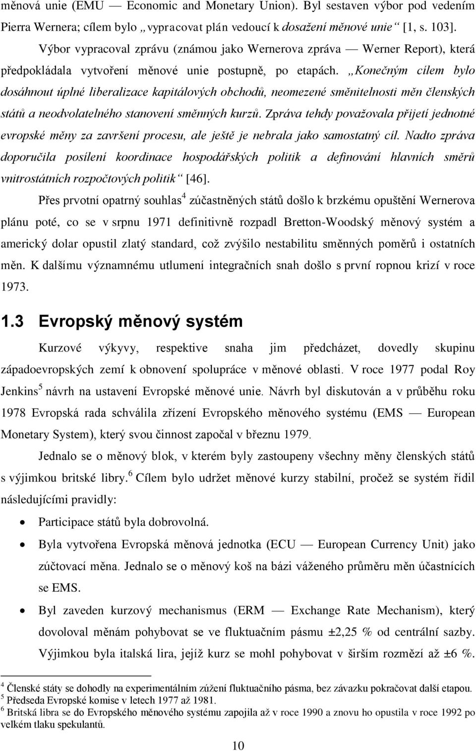 Konečným cílem bylo dosáhnout úplné liberalizace kapitálových obchodů, neomezené směnitelnosti měn členských států a neodvolatelného stanovení směnných kurzů.