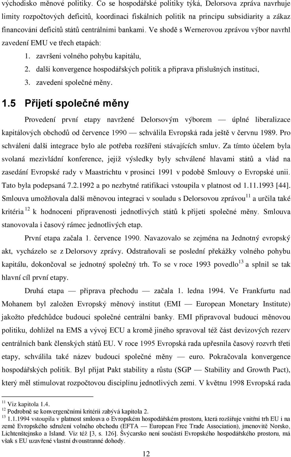 Ve shodě s Wernerovou zprávou výbor navrhl zavedení EMU ve třech etapách: 1. završení volného pohybu kapitálu, 2. další konvergence hospodářských politik a příprava příslušných institucí, 3.