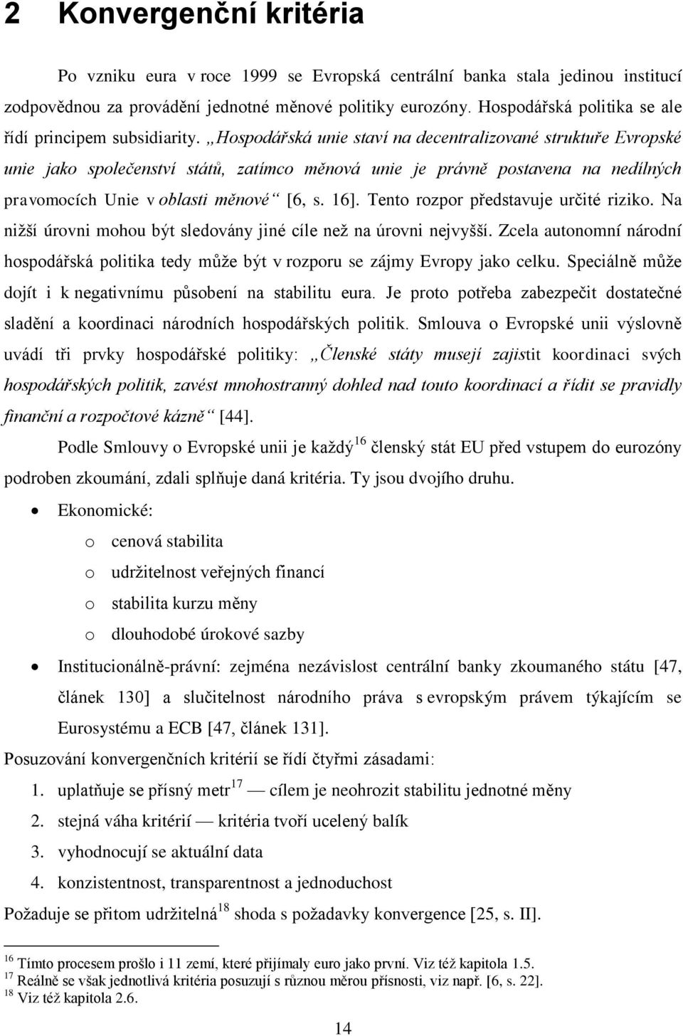 Hospodářská unie staví na decentralizované struktuře Evropské unie jako společenství států, zatímco měnová unie je právně postavena na nedílných pravomocích Unie v oblasti měnové [6, s. 16].