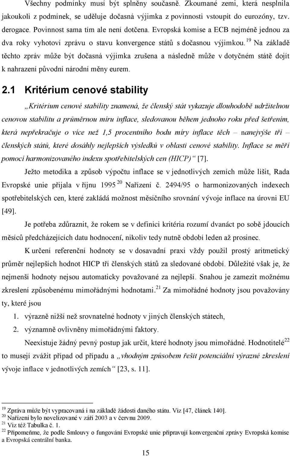 19 Na základě těchto zpráv může být dočasná výjimka zrušena a následně může v dotyčném státě dojít k nahrazení původní národní měny eurem. 2.