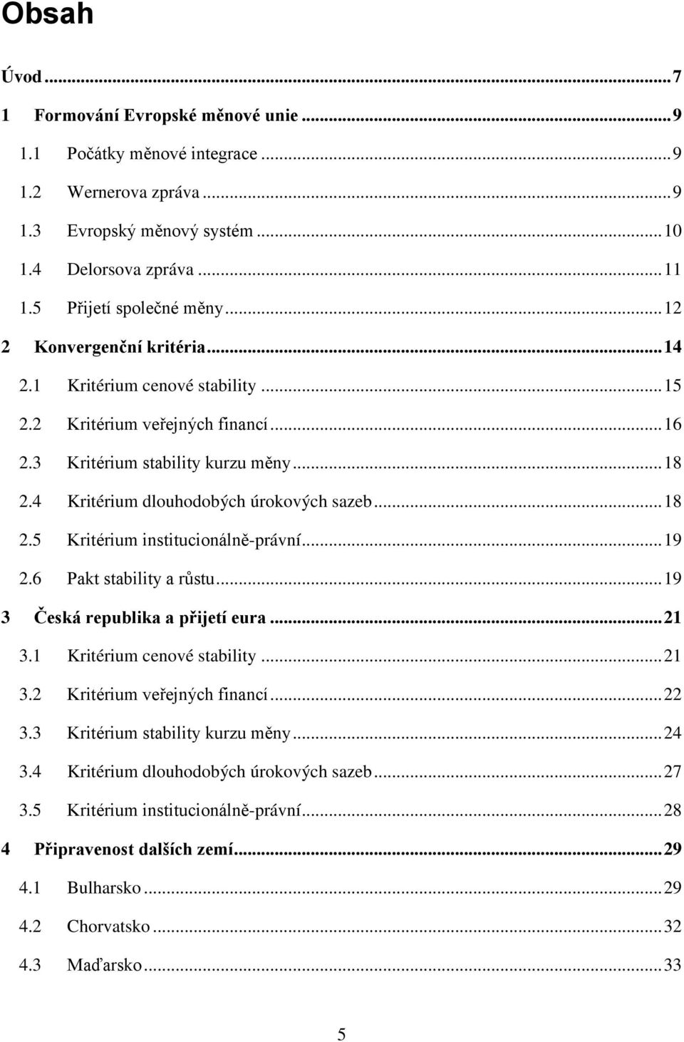 .. 18 2.5 Kritérium institucionálně-právní... 19 2.6 Pakt stability a růstu... 19 3 Česká republika a přijetí eura... 21 3.1 Kritérium cenové stability... 21 3.2 Kritérium veřejných financí... 22 3.