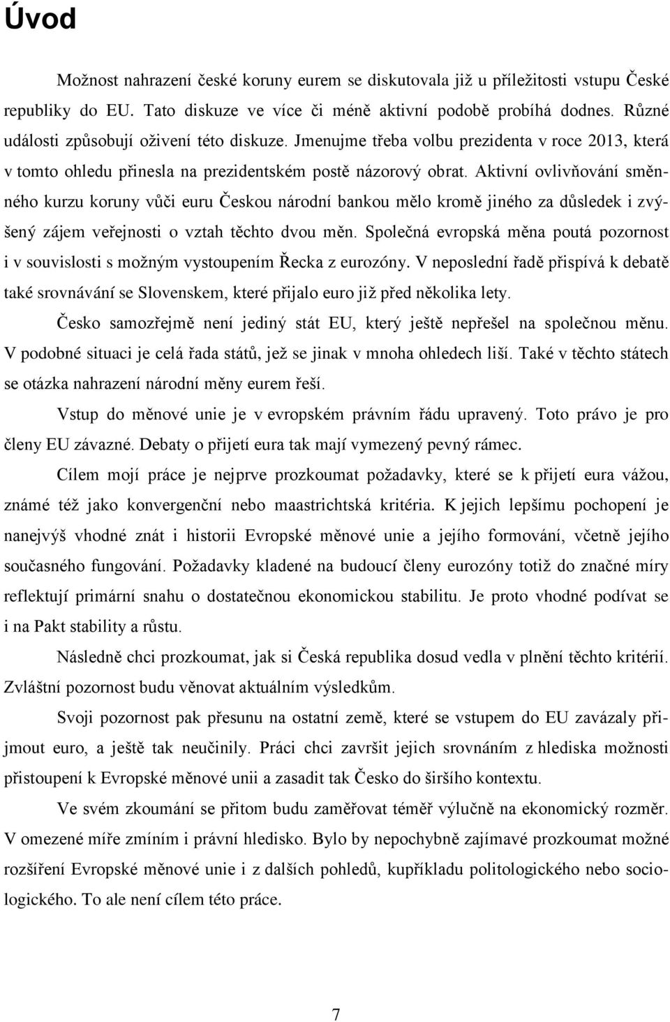 Aktivní ovlivňování směnného kurzu koruny vůči euru Českou národní bankou mělo kromě jiného za důsledek i zvýšený zájem veřejnosti o vztah těchto dvou měn.