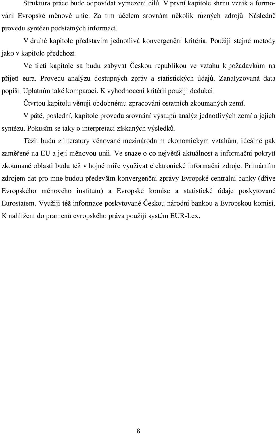 Ve třetí kapitole sa budu zabývat Českou republikou ve vztahu k požadavkům na přijetí eura. Provedu analýzu dostupných zpráv a statistických údajů. Zanalyzovaná data popíši. Uplatním také komparaci.