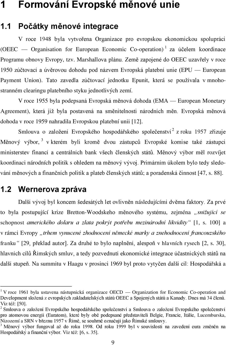 Evropy, tzv. Marshallova plánu. Země zapojené do OEEC uzavřely v roce 1950 zúčtovací a úvěrovou dohodu pod názvem Evropská platební unie (EPU European Payment Union).