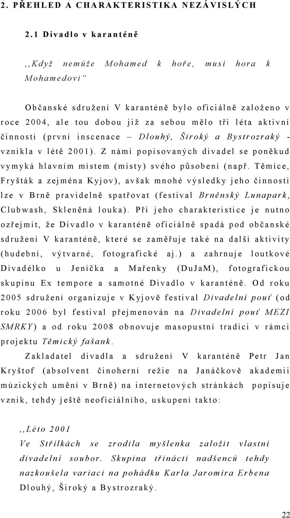 a l o ž e n o v r o c e 2 0 0 4, a l e t o u d o b o u j i ž z a s e b o u m ě l o t ř i l é t a a k t i v n í č i n n o s t i ( p r v n í i n s c e n a c e D l o u h ý, Š i r o k ý a B y s t r o z r