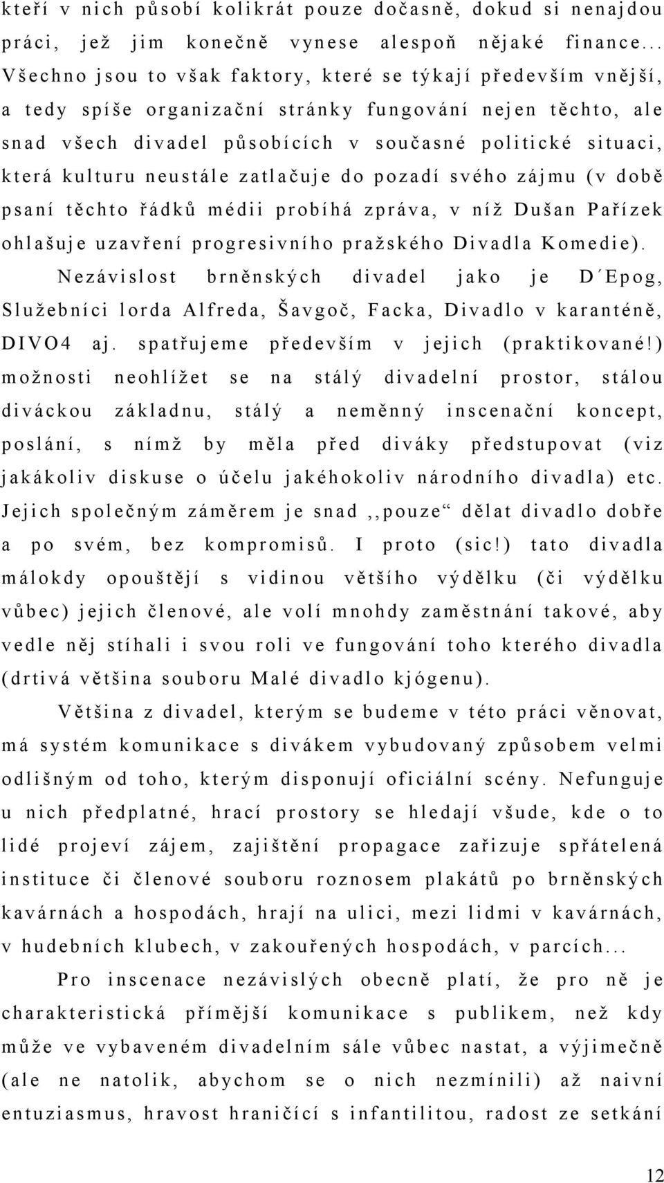 h t o, a l e s n a d v š e c h d i v a d e l p ů s o b í c í c h v s o u č a s n é p o l i t i c k é s i t u a c i, k t e r á k u l t u r u n e u s t á l e z a t l a č u j e d o p o z a d í s v é h o