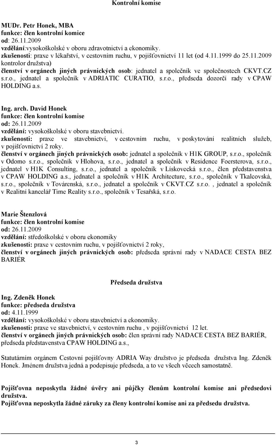 CZ s.r.o., jednatel a společník v ADRIATIC CURATIO, s.r.o., předseda dozorčí rady v CPAW HOLDING a.s. Ing. arch. David Honek funkce: člen kontrolní komise od: 26.11.