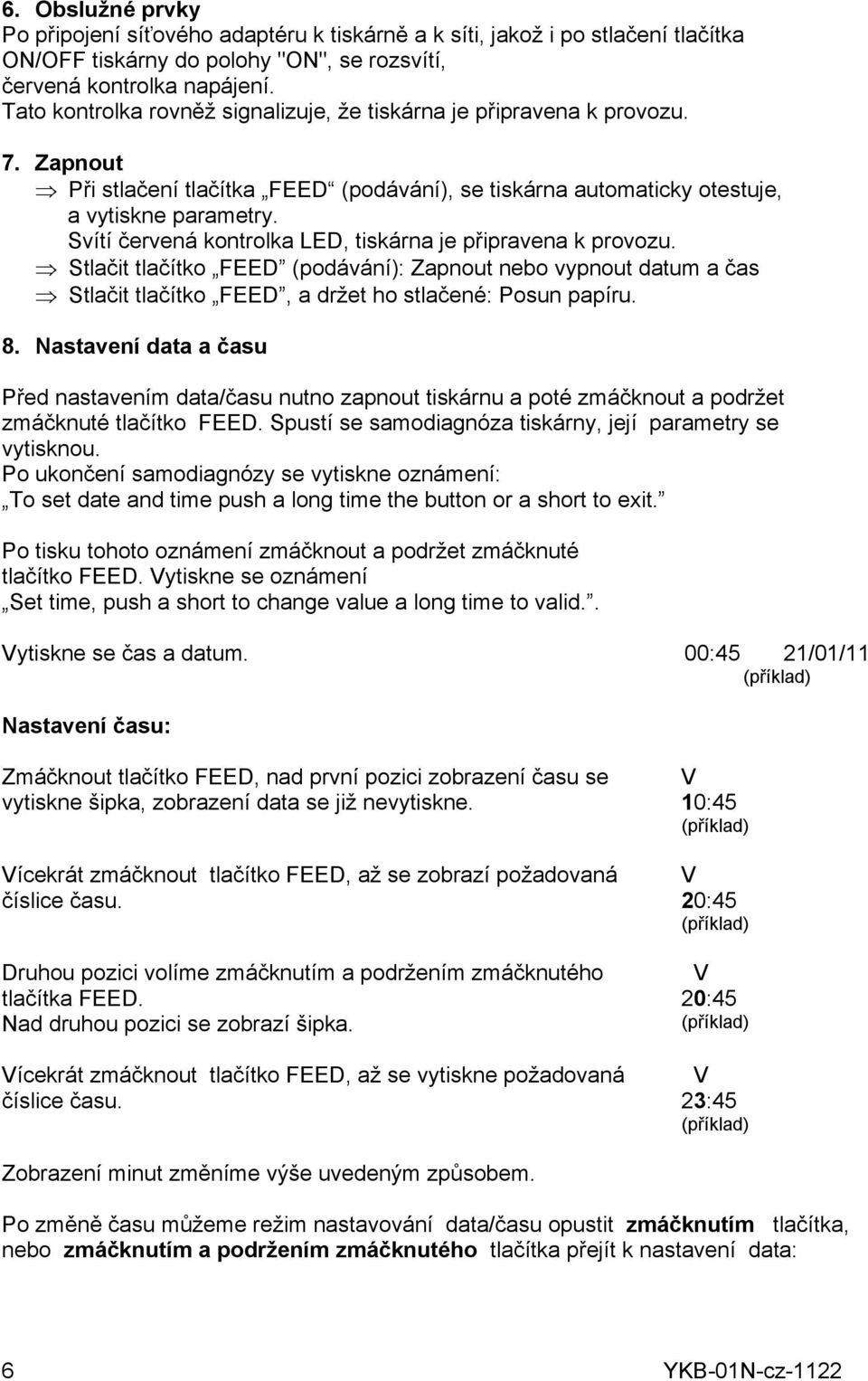 Svítí červená kontrolka LED, tiskárna je připravena k provozu. Stlačit tlačítko FEED (podávání): Zapnout nebo vypnout datum a čas Stlačit tlačítko FEED, a držet ho stlačené: Posun papíru. 8.