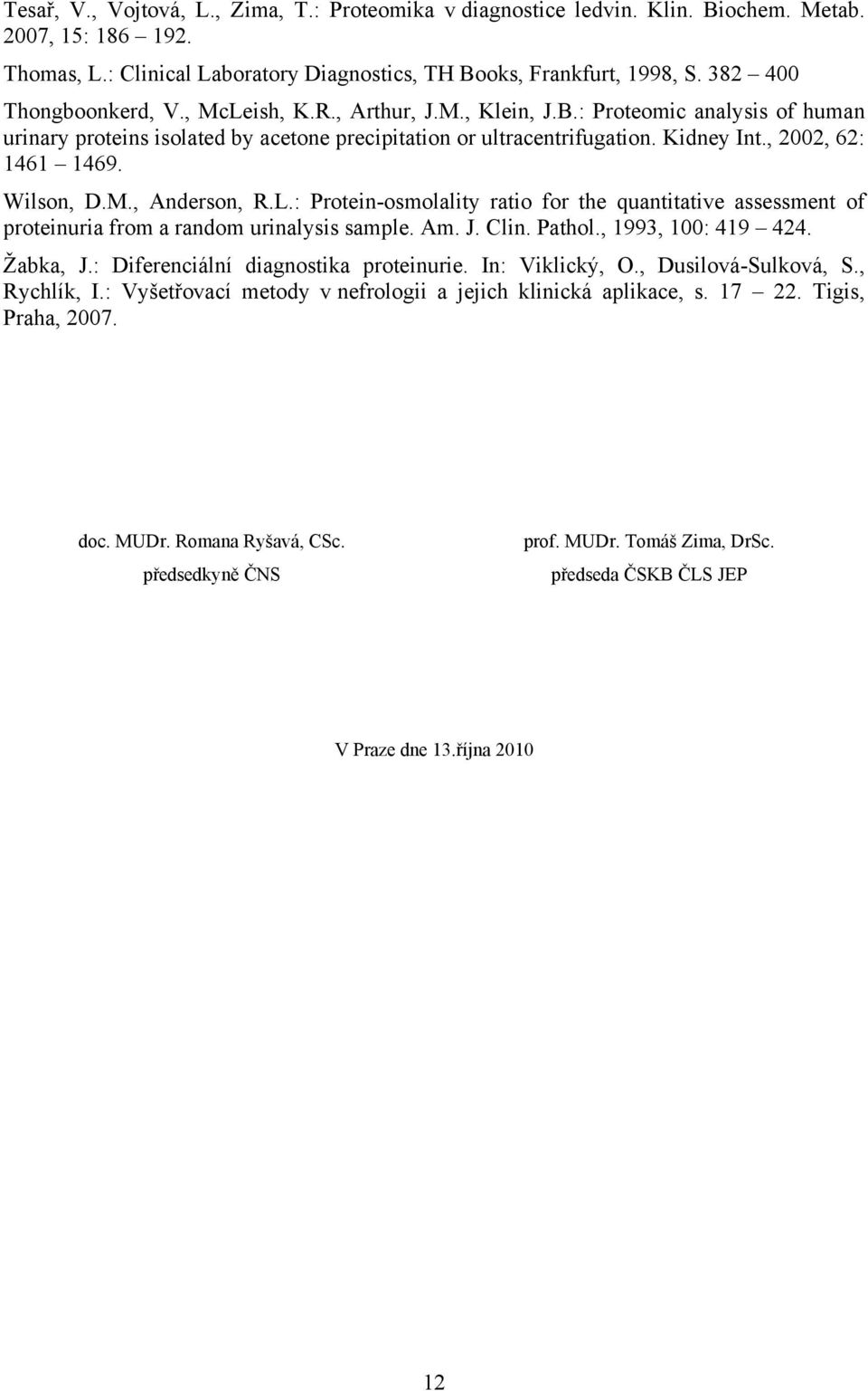 , 2002, 62: 1461 1469. Wilson, D.M., Anderson, R.L.: Protein-osmolality ratio for the quantitative assessment of proteinuria from a random urinalysis sample. Am. J. Clin. Pathol., 1993, 100: 419 424.