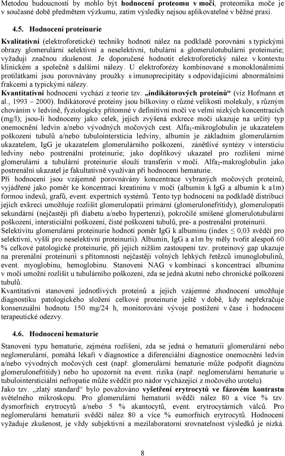 proteinurie; vyžadují značnou zkušenost. Je doporučené hodnotit elektroforetický nález v kontextu klinickém a společně s dalšími nálezy.