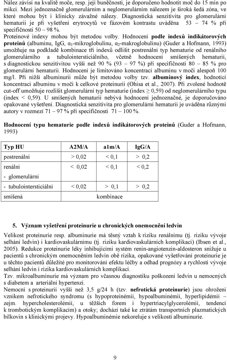 Diagnostická senzitivita pro glomerulární hematurii je při vyšetření erytrocytů ve fázovém kontrastu uváděna 53 74 % při specifičnosti 50 98 %. Proteinové indexy mohou být metodou volby.