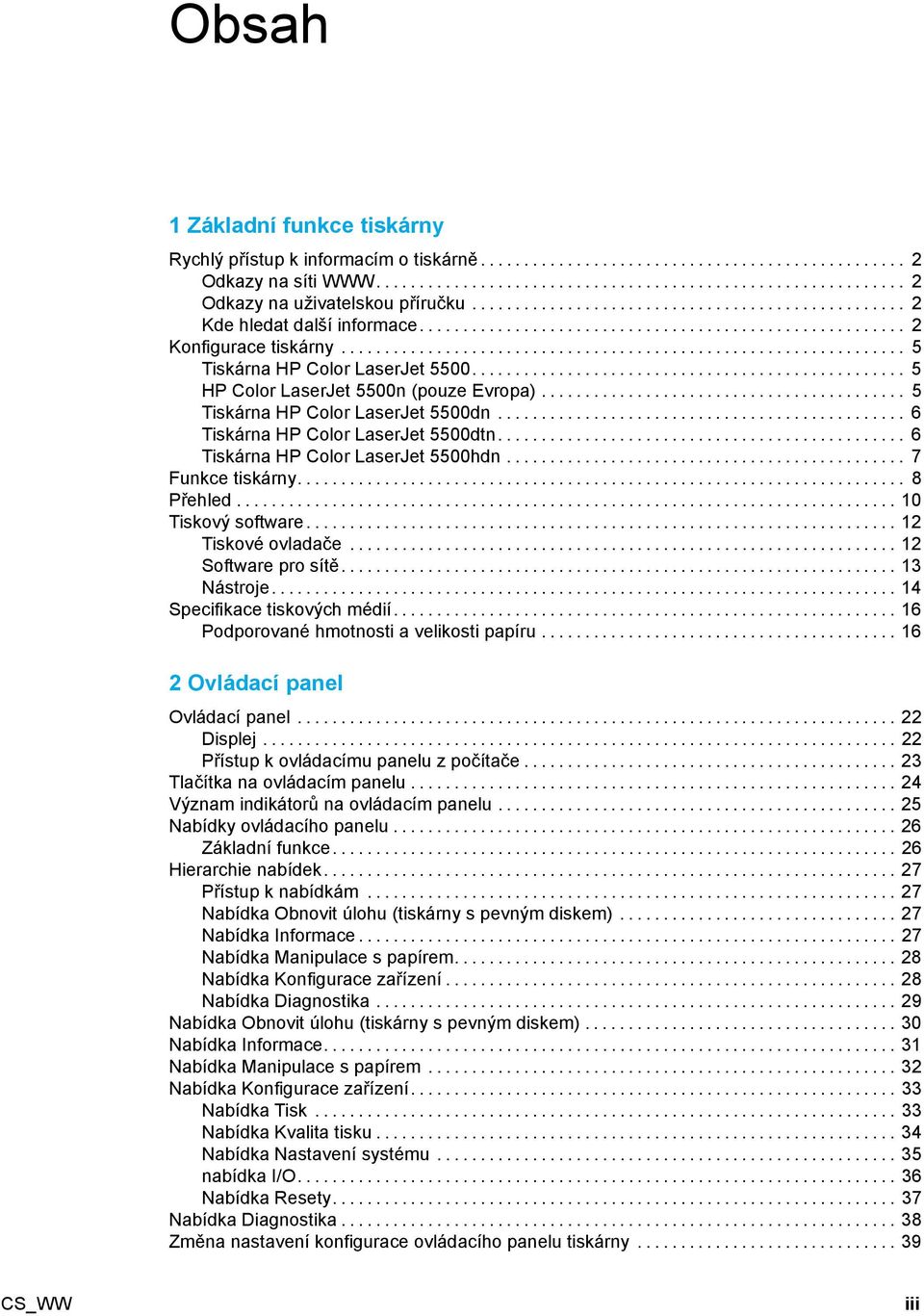 .. 8 Přehled... 10 Tiskovýsoftware... 12 Tiskové ovladače... 12 Software pro sítě... 13 Nástroje... 14 Specifikacetiskovýchmédií... 16 Podporovanéhmotnostiavelikostipapíru.