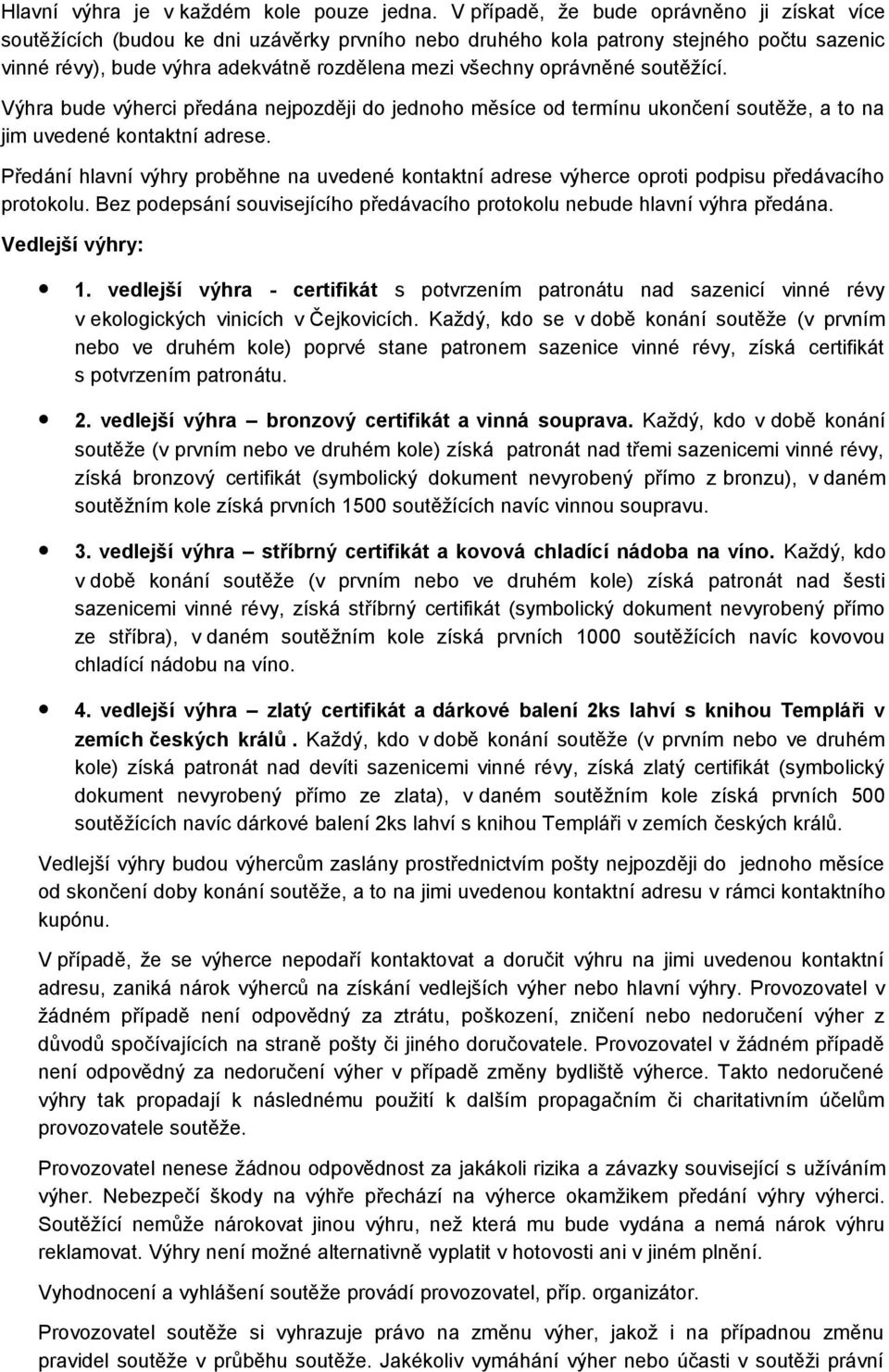 oprávněné soutěžící. Výhra bude výherci předána nejpozději do jednoho měsíce od termínu ukončení soutěže, a to na jim uvedené kontaktní adrese.