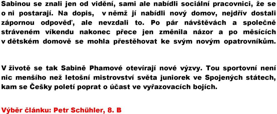 Po pár návštěvách a společně stráveném víkendu nakonec přece jen změnila názor a po měsících v dětském domově se mohla přestěhovat ke svým novým