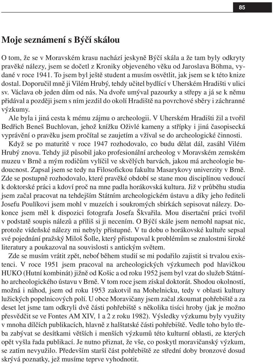 Na dvoře umýval pazourky a střepy a já se k němu přidával a později jsem s ním jezdil do okolí Hradiště na povrchové sběry i záchranné výzkumy. Ale byla i jiná cesta k mému zájmu o archeologii.