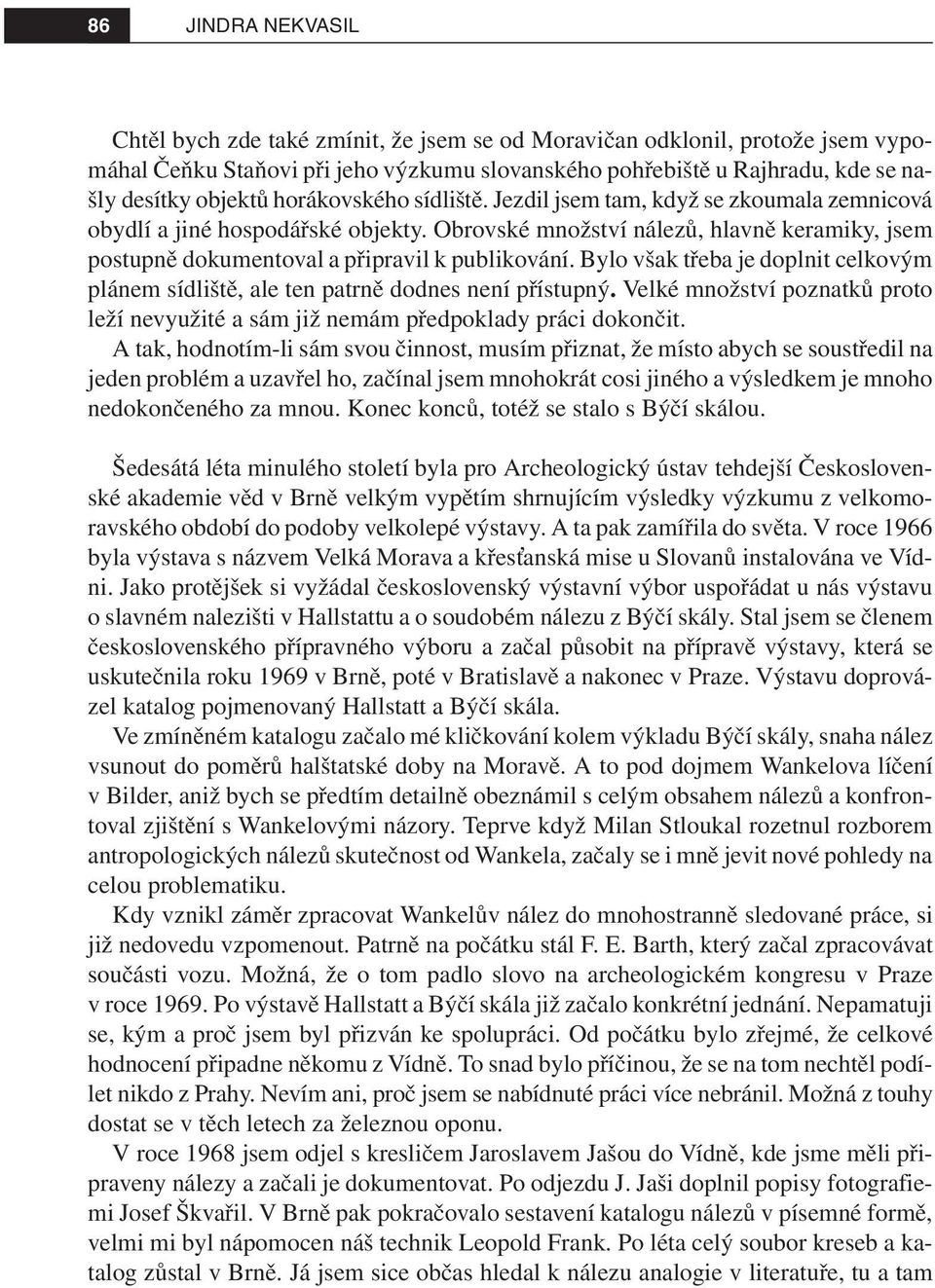 Bylo však třeba je doplnit celkovým plánem sídliště, ale ten patrně dodnes není přístupný. Velké množství poznatků proto leží nevyužité a sám již nemám předpoklady práci dokončit.