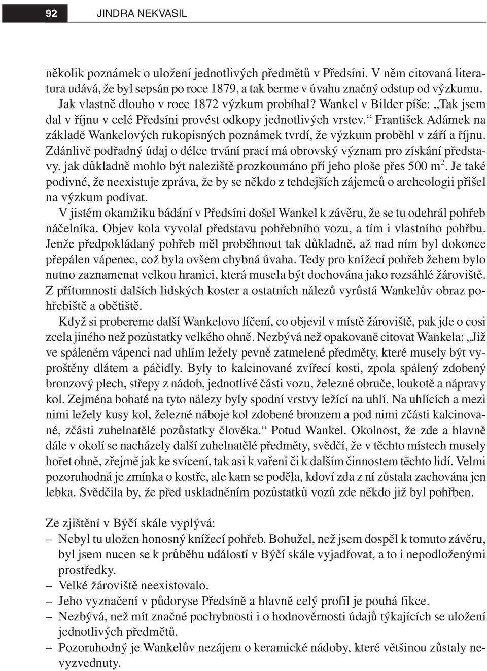 František Adámek na základě Wankelových rukopisných poznámek tvrdí, že výzkum proběhl v září a říjnu.