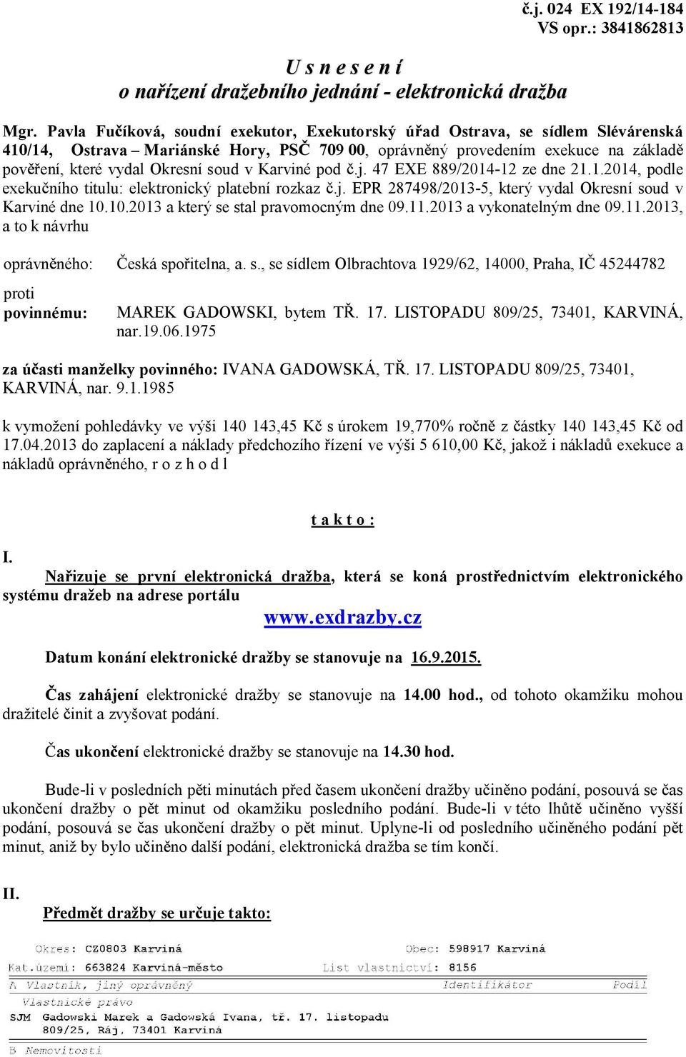 Karviné pod.j. 47 EXE 889/2014-12 ze dne 21.1.2014, podle exeku ního titulu: elektronický platební rozkaz.j. EPR 287498/2013-5, který vydal Okresní soud v Karviné dne 10.