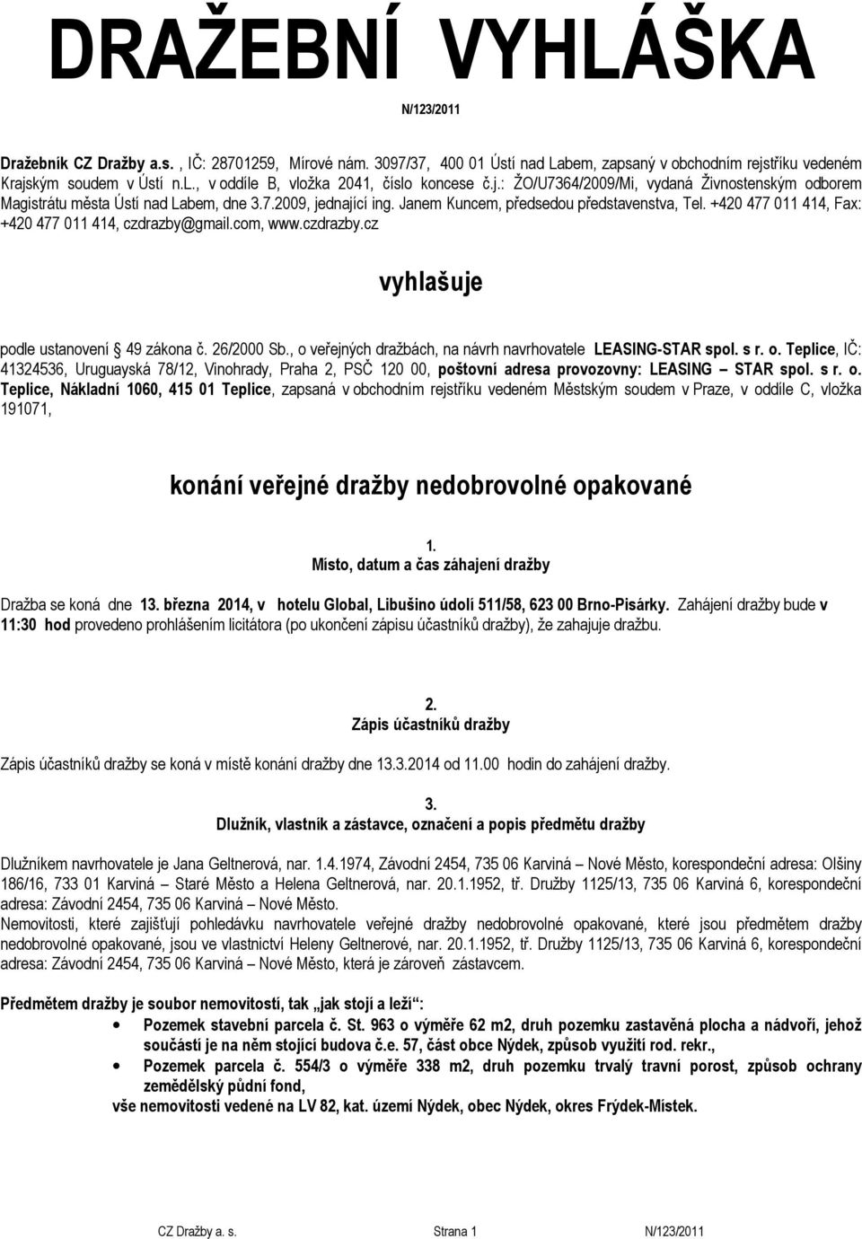 +420 477 011 414, Fax: +420 477 011 414, czdrazby@gmail.com, www.czdrazby.cz vyhlašuje podle ustanovení 49 zákona č. 26/2000 Sb., o 