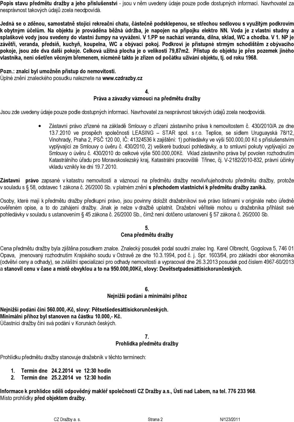 Na objektu je prováděna běžná údržba, je napojen na přípojku elektro NN. Voda je z vlastní studny a splaškové vody jsou svedeny do vlastní žumpy na vyvážení. V 1.