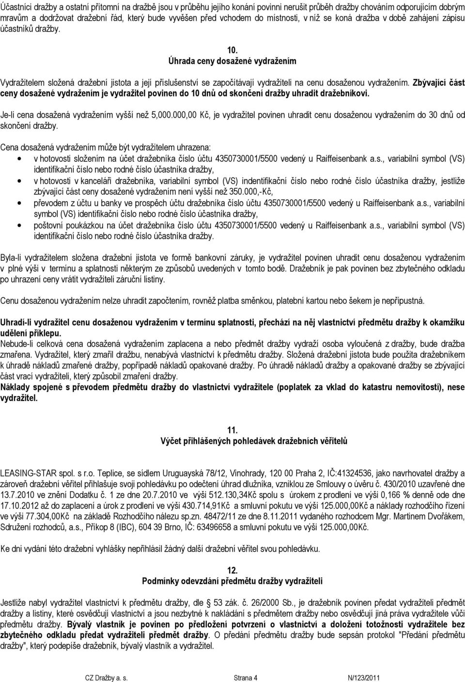 Úhrada ceny dosažené vydražením Vydražitelem složená dražební jistota a její příslušenství se započítávají vydražiteli na cenu dosaženou vydražením.