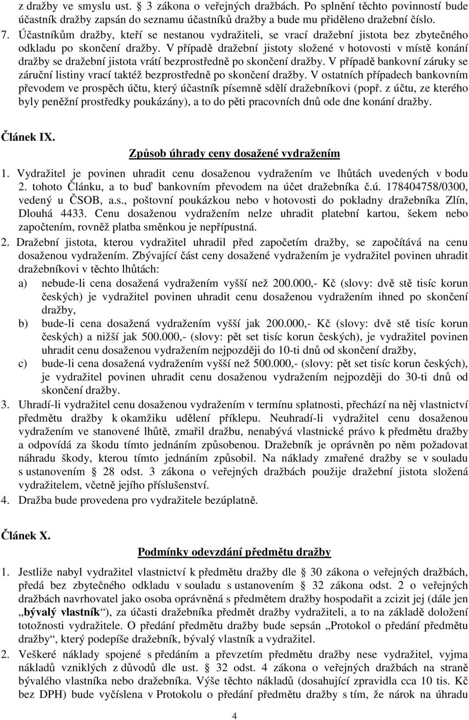 V případě dražební jistoty složené v hotovosti v místě konání dražby se dražební jistota vrátí bezprostředně po skončení dražby.