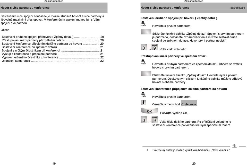 20 Sestavení konference připojením dalšího partnera do hovoru.. 20 Sestavení konference při zpětném dotazu.... 21 Spojení s určitým účastníkem při konferenci.