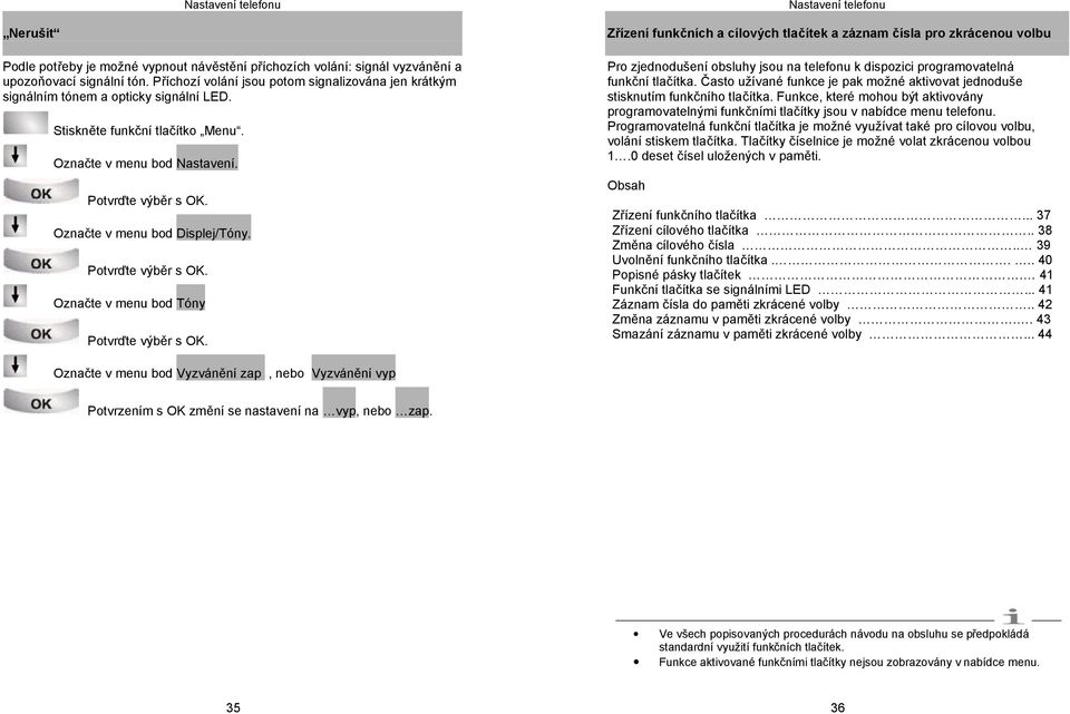 Označte v menu bod Tóny Zřízení funkčních a cílových tlačítek a záznam čísla pro zkrácenou volbu Pro zjednodušení obsluhy jsou na telefonu k dispozici programovatelná funkční tlačítka.