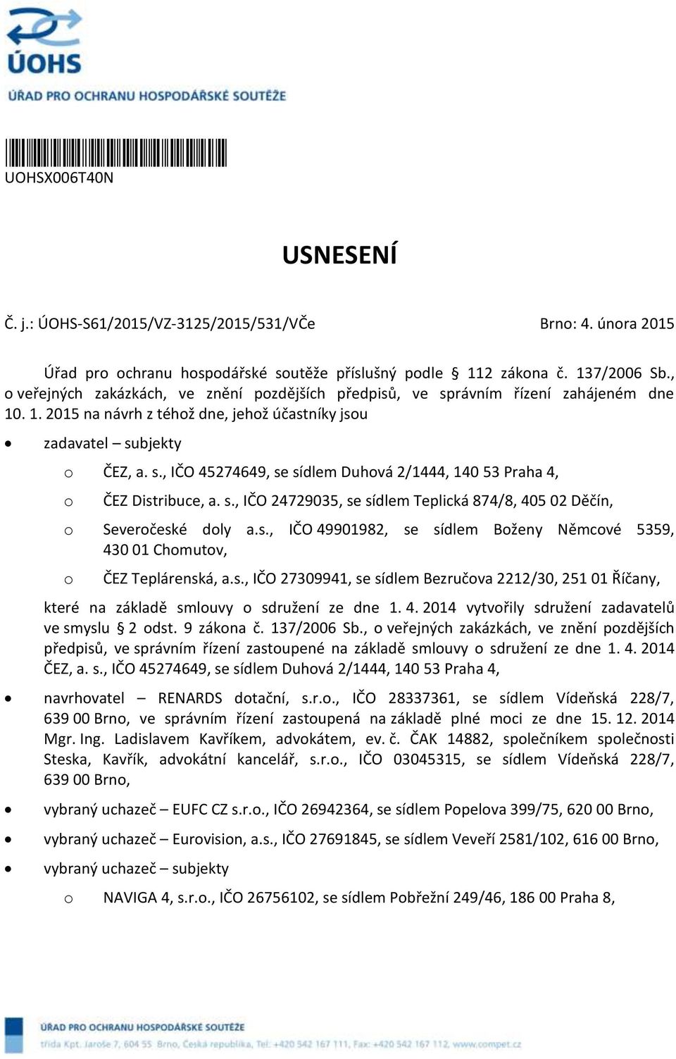 s., IČO 24729035, se sídlem Teplická 874/8, 405 02 Děčín, Severčeské dly a.s., IČO 49901982, se sídlem Bženy Němcvé 5359, 430 01 Chmutv, ČEZ Teplárenská, a.s., IČO 27309941, se sídlem Bezručva 2212/30, 251 01 Říčany, které na základě smluvy sdružení ze dne 1.