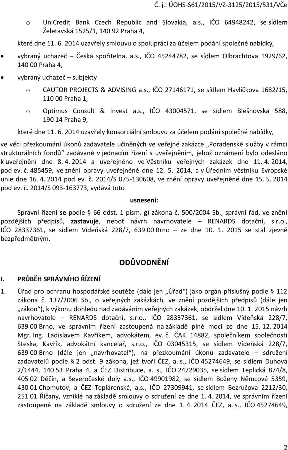 s., IČO 43004571, se sídlem Blešnvská 588, 190 14 Praha 9, které dne 11. 6.