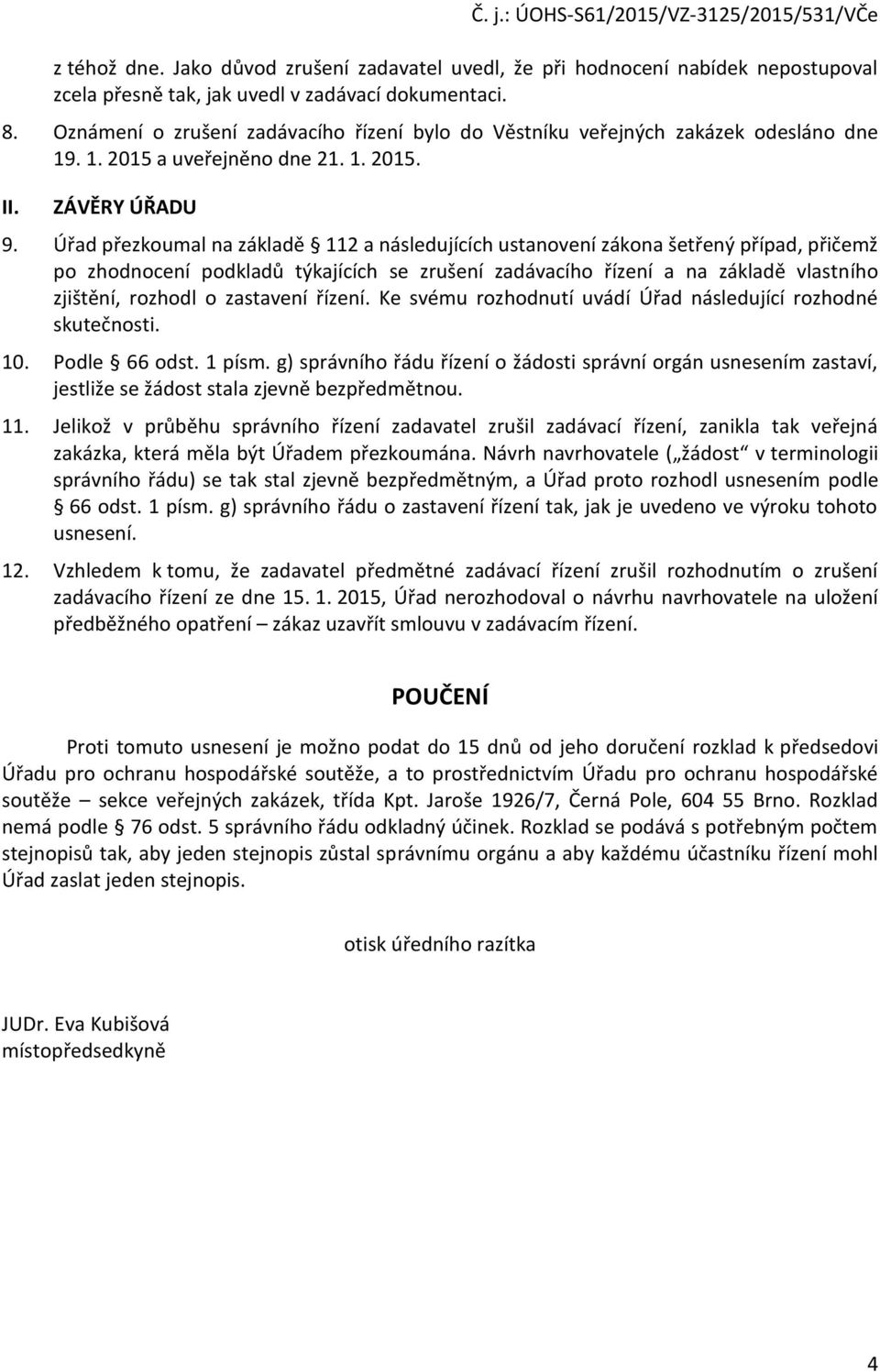 Úřad přezkumal na základě 112 a následujících ustanvení zákna šetřený případ, přičemž p zhdncení pdkladů týkajících se zrušení zadávacíh řízení a na základě vlastníh zjištění, rzhdl zastavení řízení.