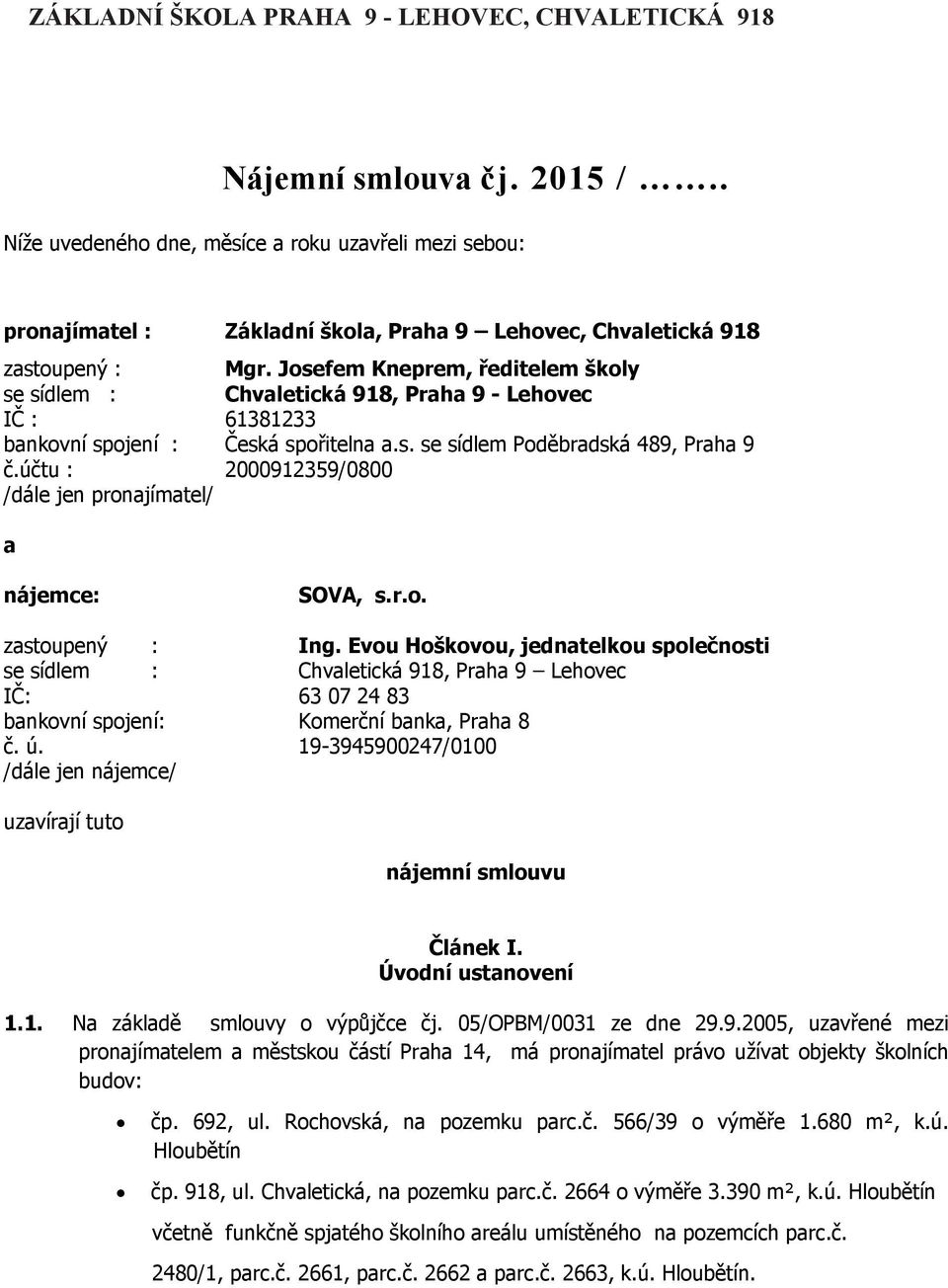 Josefem Kneprem, ředitelem školy se sídlem : Chvaletická 918, Praha 9 - Lehovec IČ : 61381233 bankovní spojení : Česká spořitelna a.s. se sídlem Poděbradská 489, Praha 9 č.