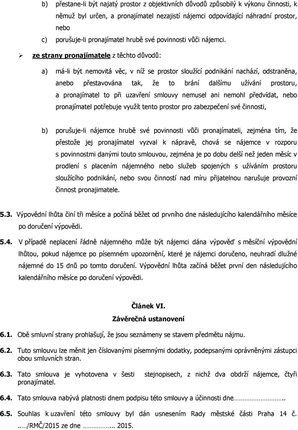 ze strany pronajímatele z těchto důvodů: a) má-li být nemovitá věc, v níž se prostor sloužící podnikání nachází, odstraněna, anebo přestavována tak, že to brání dalšímu užívání prostoru, a