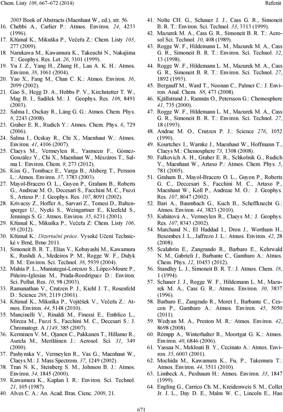 21. Gao S., Hegg D. A., Hobbs P. V., Kirchstetter T. W., Mag B. I., Sadílek M.: J. Geophys. Res. 108, 8491 (2003). 22. Salma I., Osckay R., Láng G. G.: Atmos. Chem. Phys. 8, 2243 (2008). 23. Graber E.