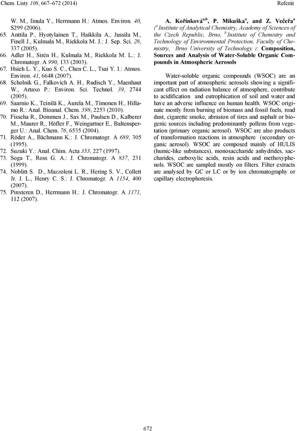 , Maenhaut W., Artaxo P.: Environ. Sci. Technol. 39, 2744 (2005). 69. Saarnio K., Teinilä K., Aurela M., Timonen H., Hillamo R.: Anal. Bioanal. Chem. 398, 2253 (2010). 70. Fisseha R., Dommen J.