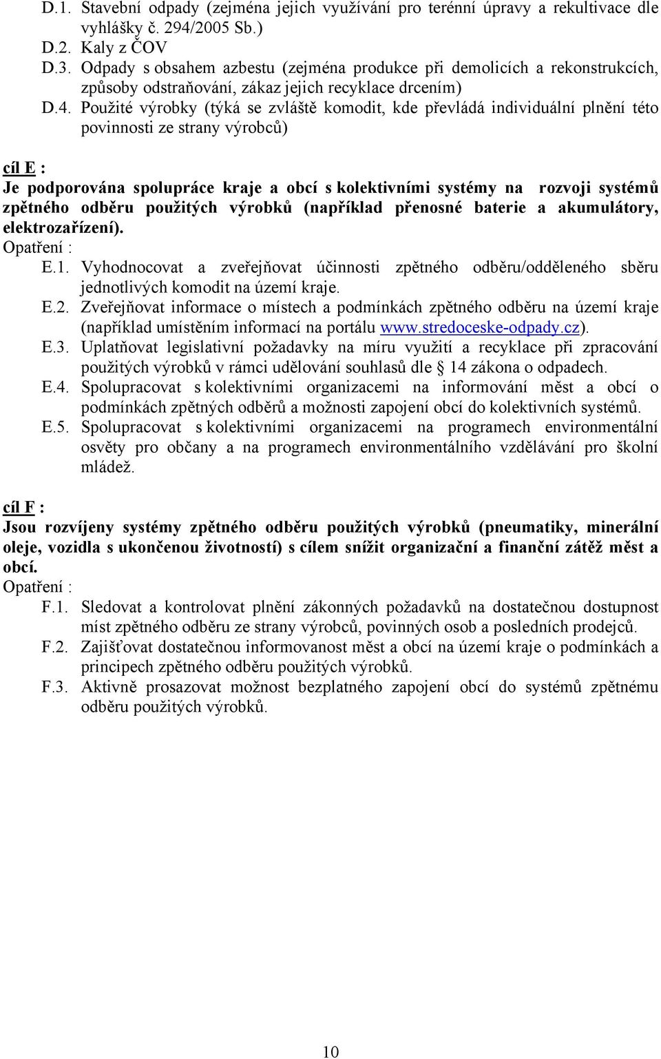 Použité výrobky (týká se zvláště komodit, kde převládá individuální plnění této povinnosti ze strany výrobců) cíl E : Je podporována spolupráce kraje a obcí s kolektivními systémy na rozvoji systémů